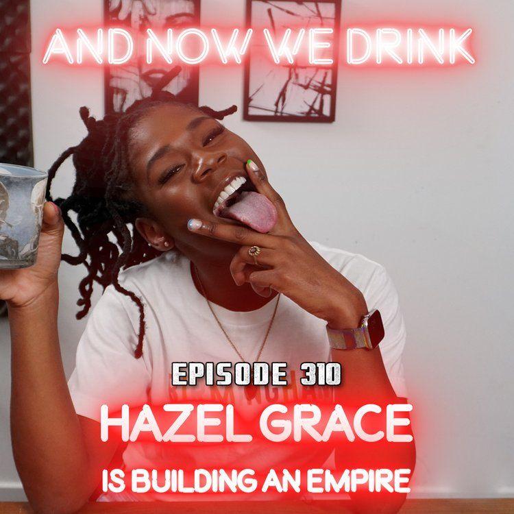 And Now We Drink Episode 310: with Hazel Grace