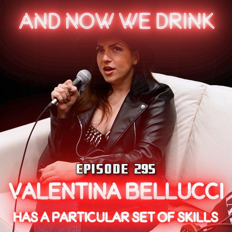 And Now We Drink Episode 295: with Valentina Bellucci