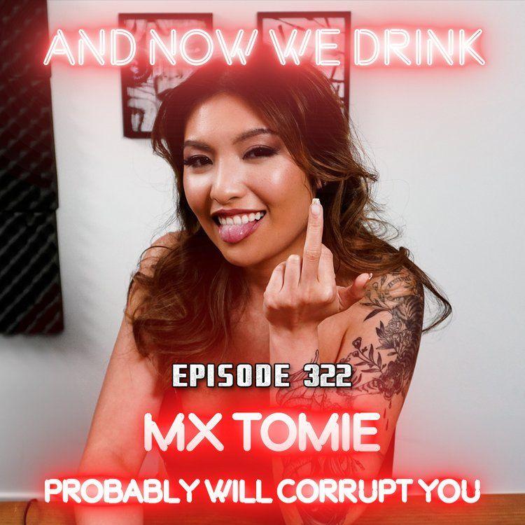 And Now We Drink Episode 322: With Mx Tomie
