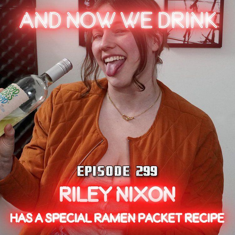 And Now We Drink Episode 299: With Riley Nixon