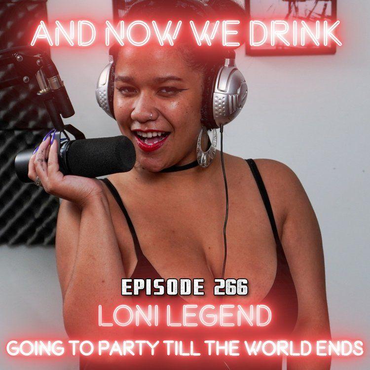 And Now We Drink Episode 266 with Loni Legend