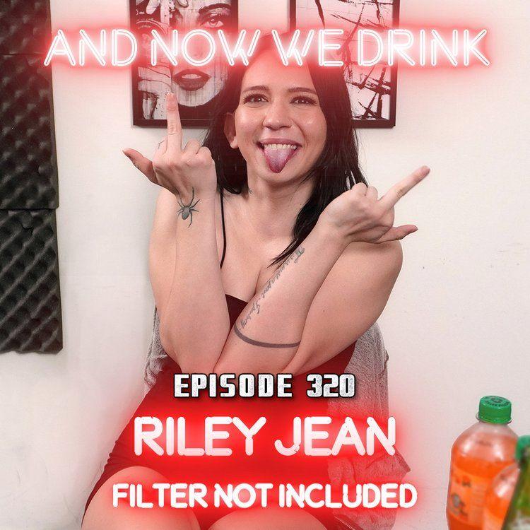 And Now We Drink Episode 320: with Riley Jean