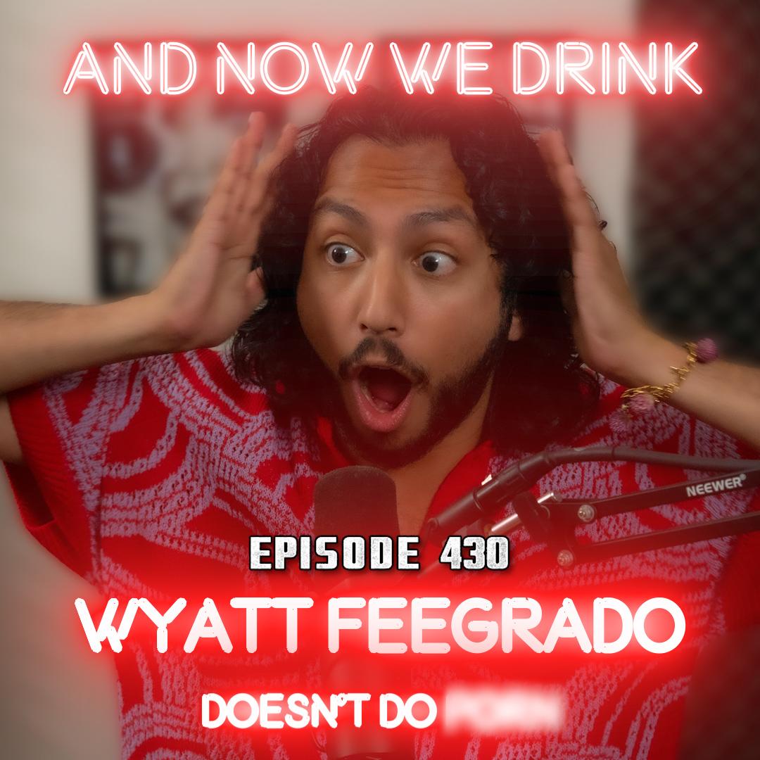 And Now We Drink Episode 430: With Wyatt Feegrado